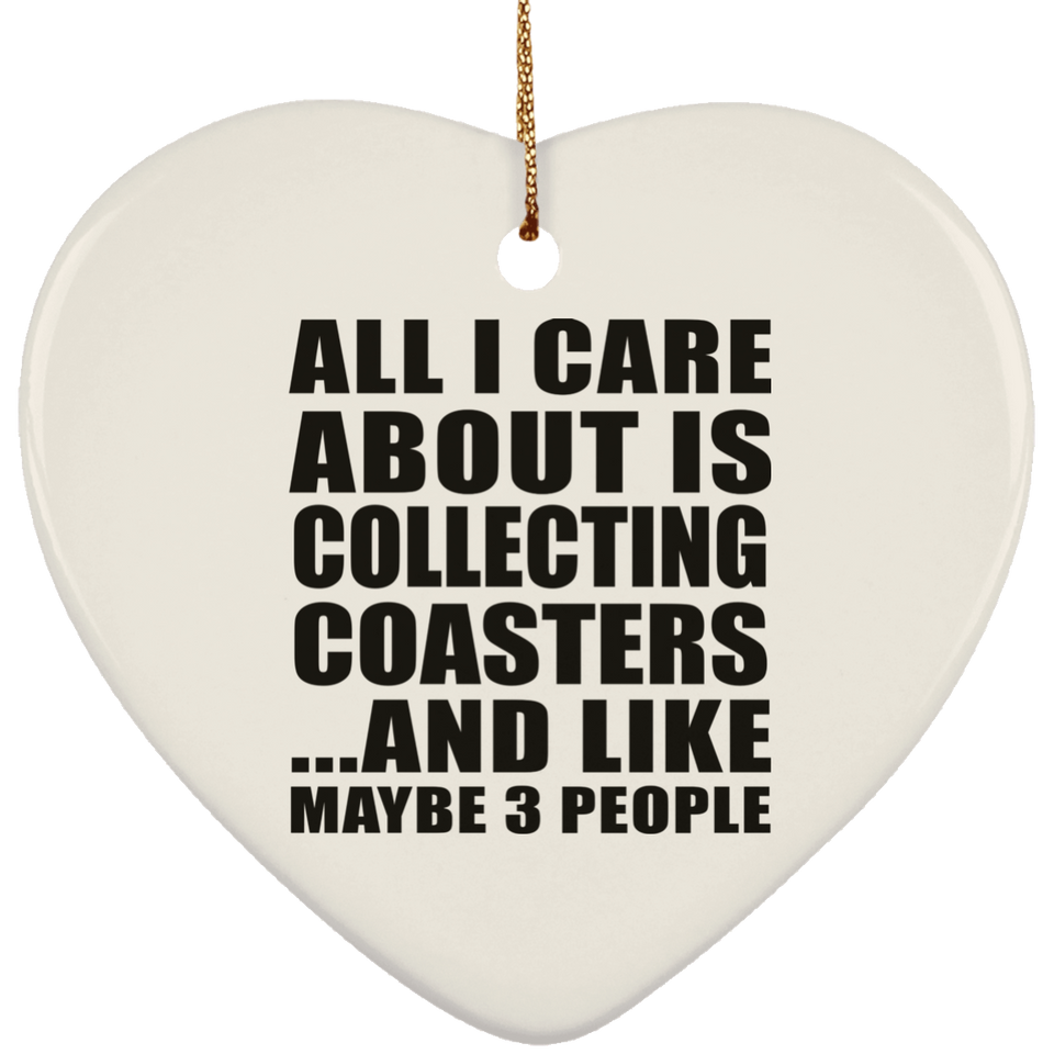 All I Care About Is Collecting Coasters - Heart Ornament