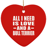 All I Need Is Love And A Bull Terrier - Heart Ornament