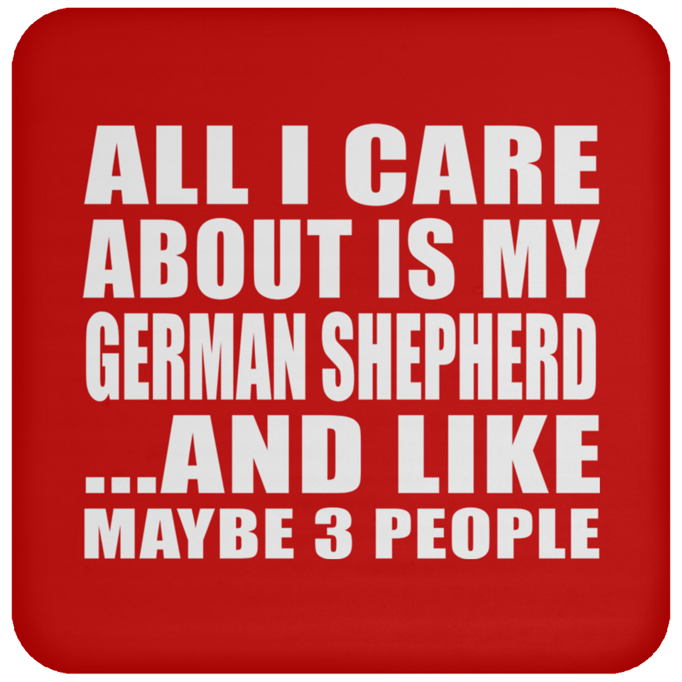 All I Care About Is My German Shepherd - Drink Coaster