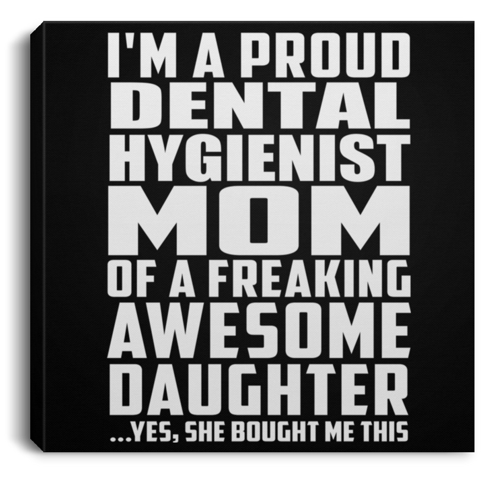 Proud Dental Hygienist Mom Of Awesome Daughter - Canvas Square