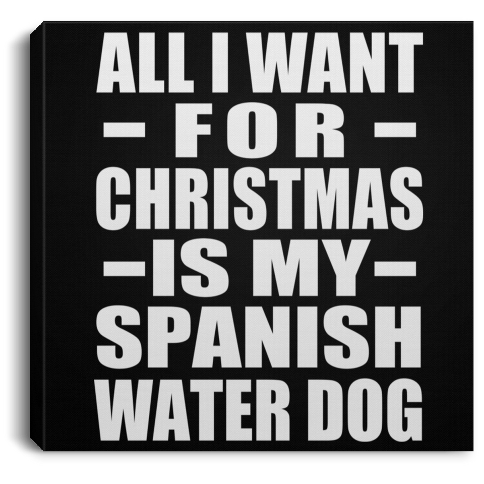 All I Want For Christmas Is My Spanish Water Dog - Canvas Square