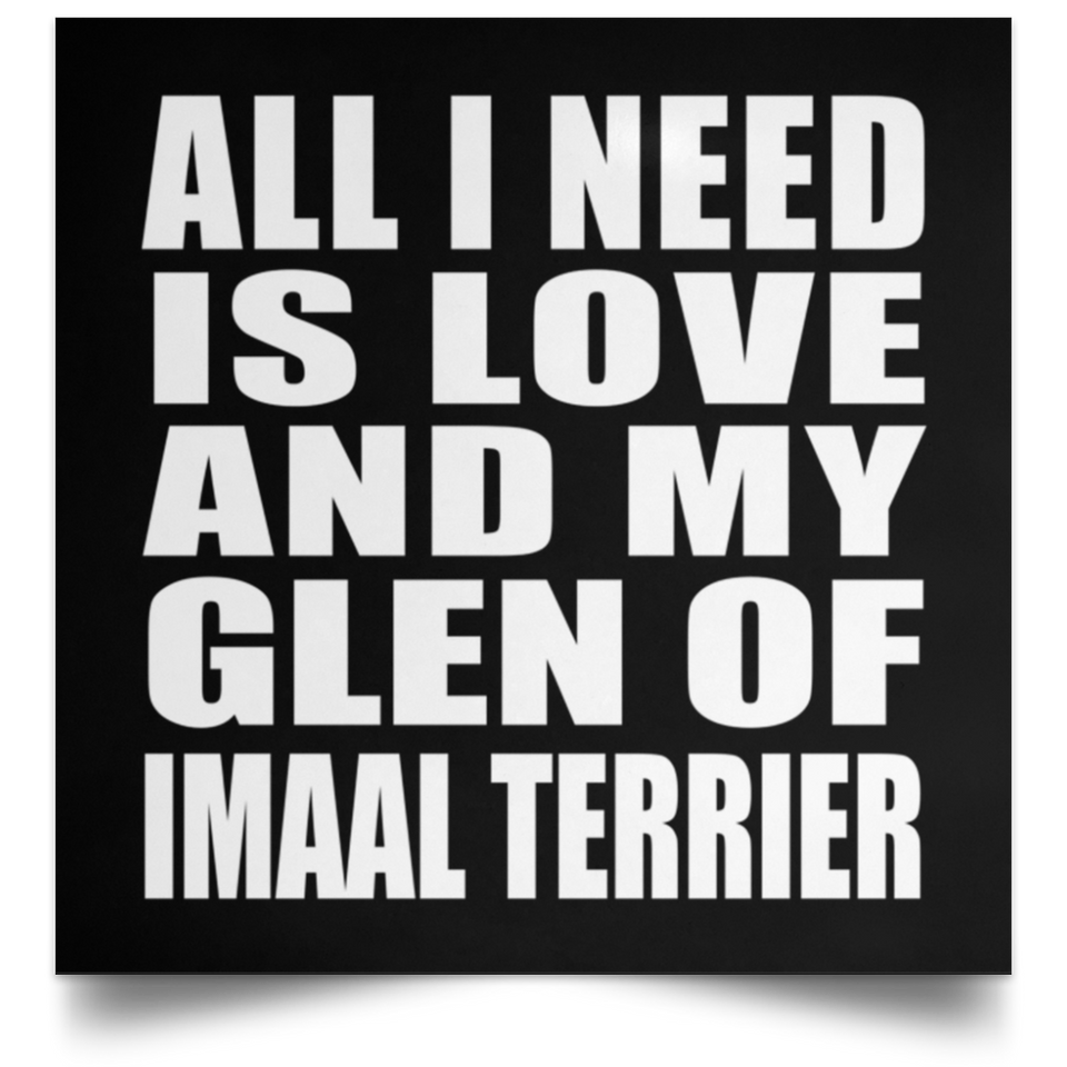 All I Need Is Love And My Glen Of Imaal Terrier - Poster Square