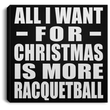 All I Want For Christmas Is More Racquetball - Canvas Square