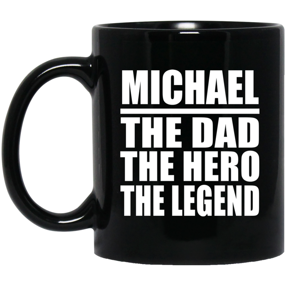 Michael The Dad The Hero The Legend - 11 Oz Coffee Mug Black
