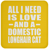 All I Need Is Love And A Domestic Longhair Cat - Drink Coaster
