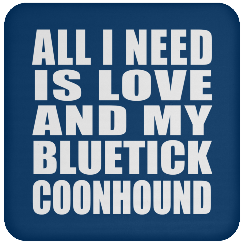All I Need Is Love And My Bluetick Coonhound - Drink Coaster