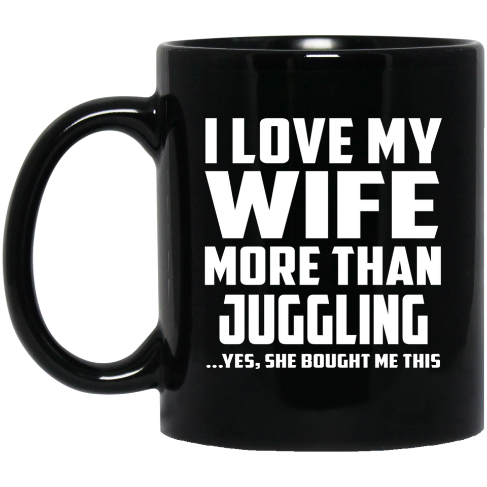 I Love My Wife More Than Juggling - 11 Oz Coffee Mug Black