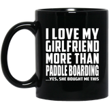 I Love My Girlfriend More Than Paddle Boarding - 11 Oz Coffee Mug Black