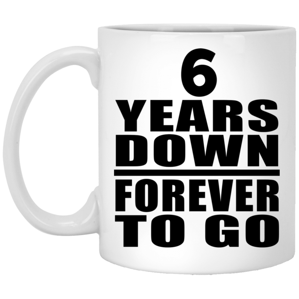 6th Anniversary 6 Years Down Forever to Go - 11oz Coffee Mug