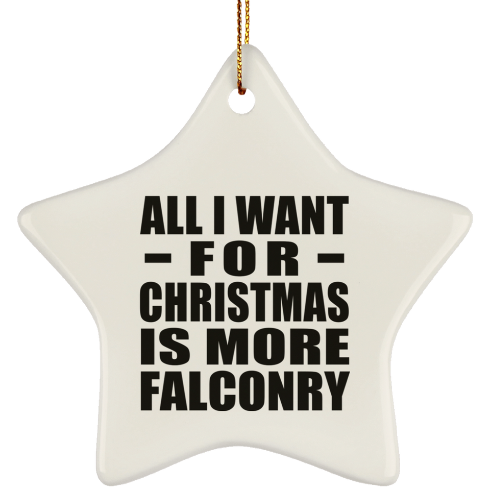 All I Want For Christmas Is More Falconry - Star Ornament