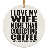 I Love My Wife More Than Collecting Coffee - Circle Ornament