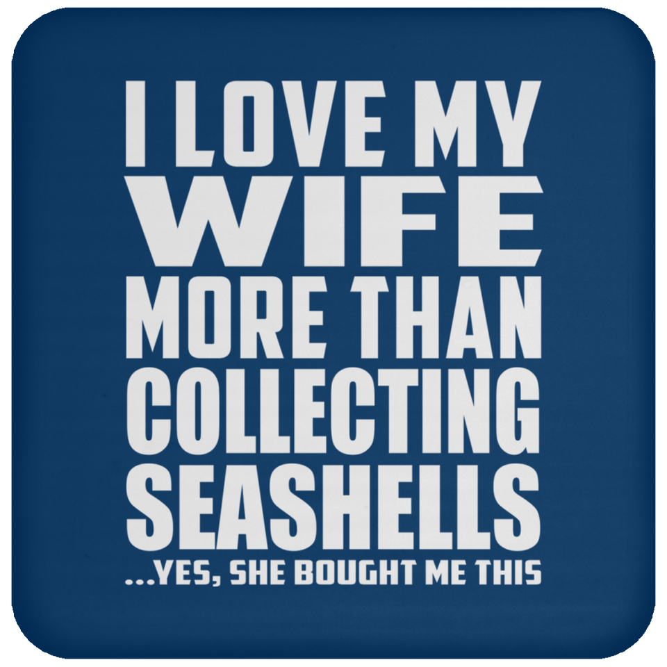 I Love My Wife More Than Collecting Seashells - Drink Coaster