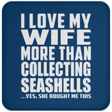 I Love My Wife More Than Collecting Seashells - Drink Coaster