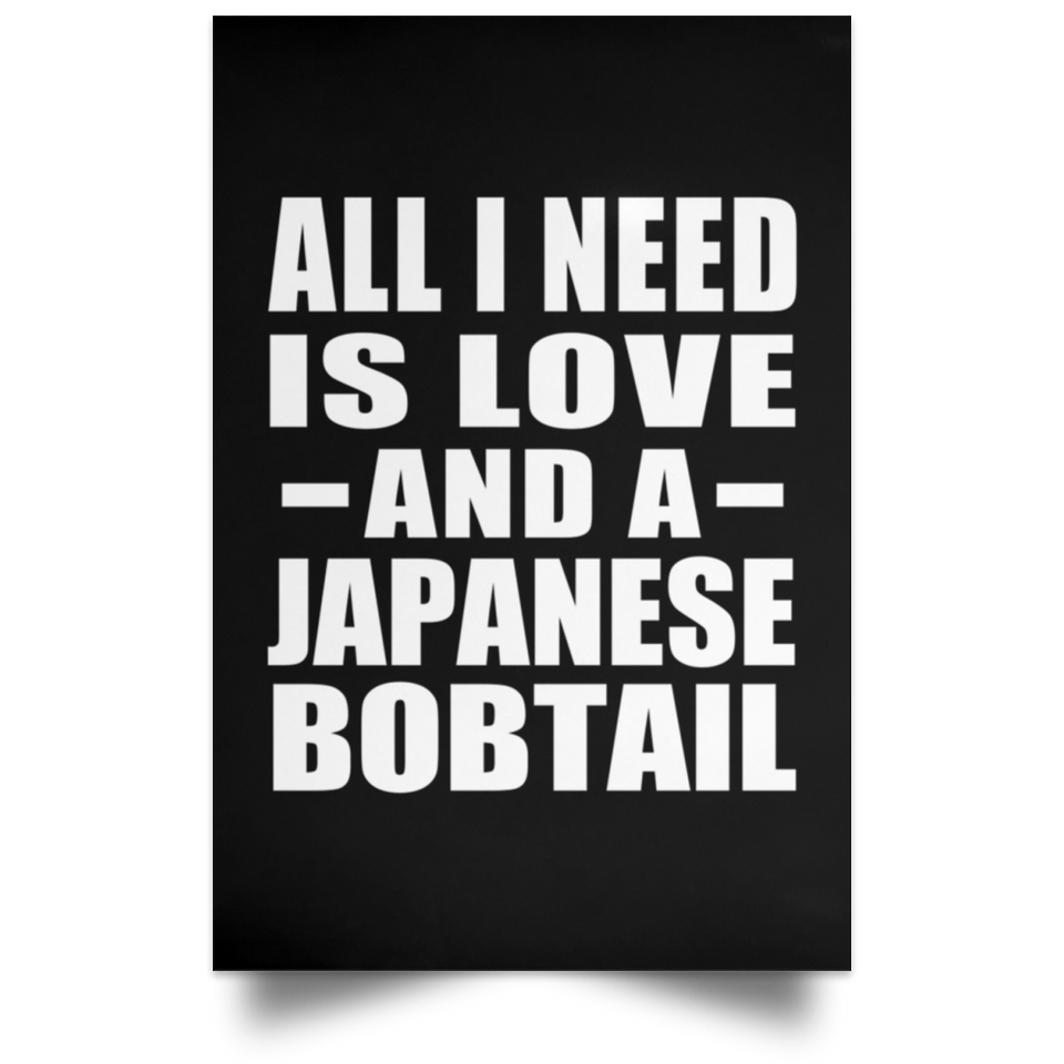 All I Need Is Love And A Japanese Bobtail - Poster Portrait