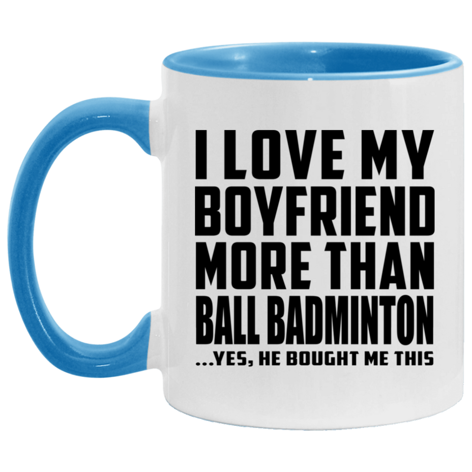 I Love My Boyfriend More Than Ball Badminton - 11oz Accent Mug Blue