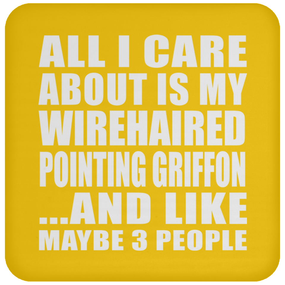 All I Care About Is My Wirehaired Pointing Griffon - Drink Coaster