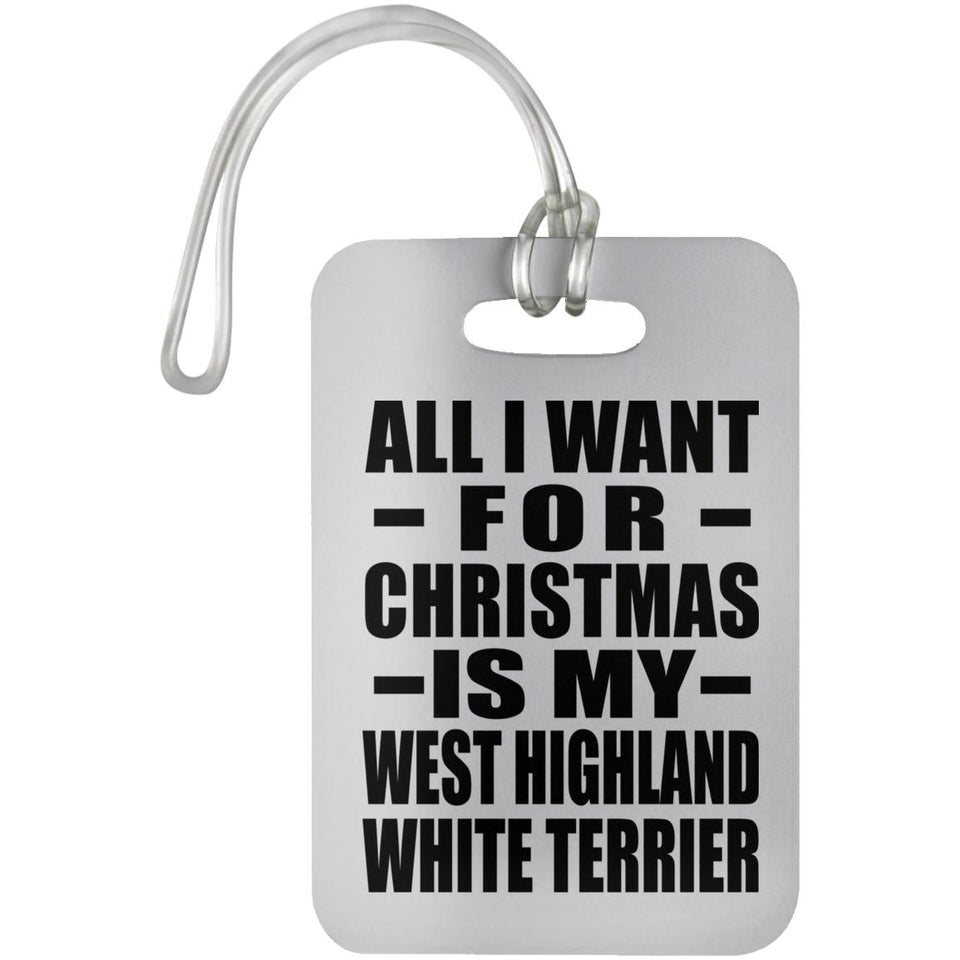 All I Want For Christmas Is My West Highland White Terrier - Luggage Bag Tag