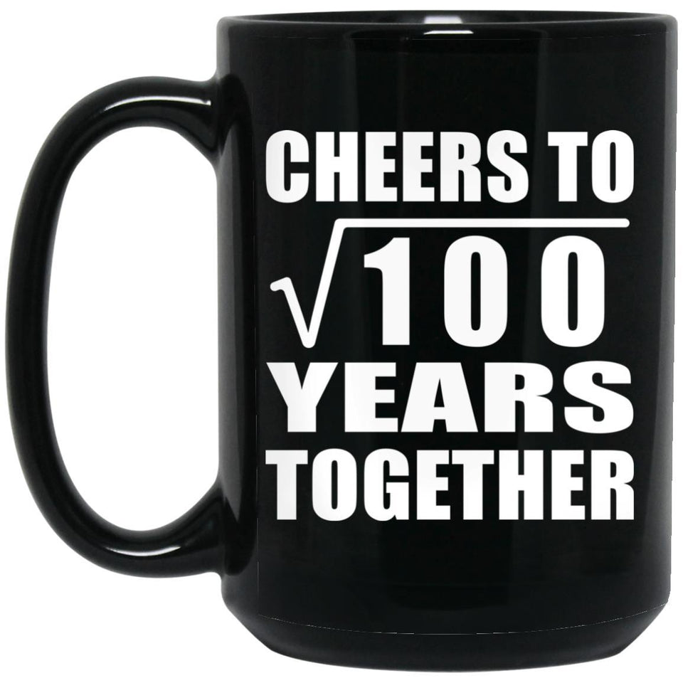 10th Anniversary Cheers To Square Root of 100 Years Together - 15oz Coffee Mug Black