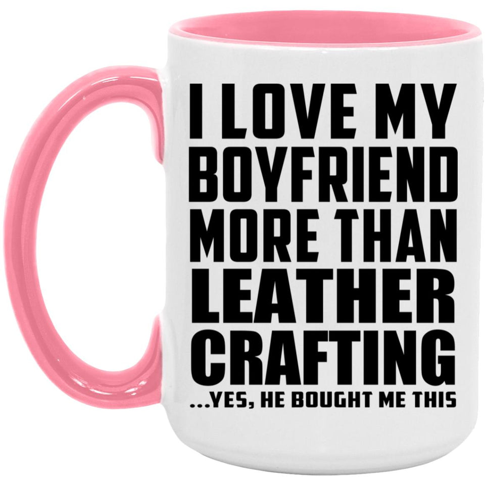 I Love My Boyfriend More Than Leather Crafting - 15oz Accent Mug Pink