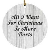 All I Want For Christmas Is More Darts - Circle Ornament F