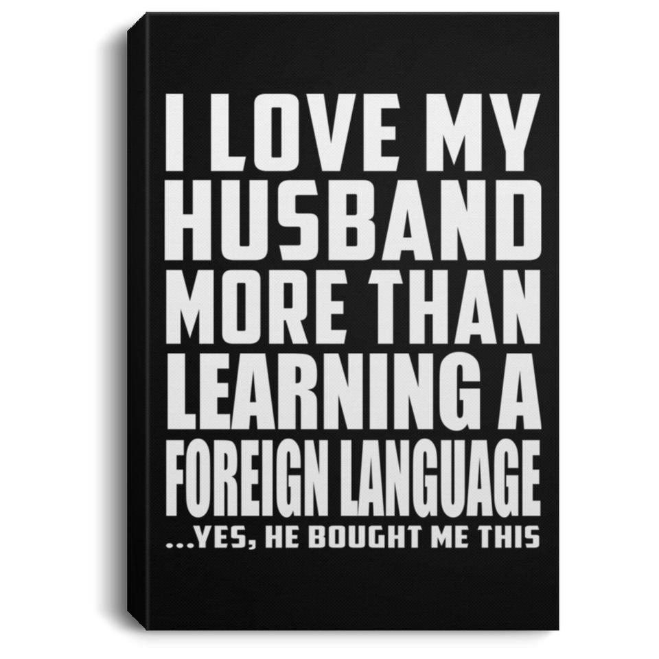 I Love My Husband More Than Learning A Foreign Language - Canvas Portrait