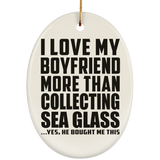 I Love My Boyfriend More Than Collecting Sea Glass - Oval Ornament