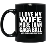 I Love My Wife More Than Gaga Ball - 11 Oz Coffee Mug Black