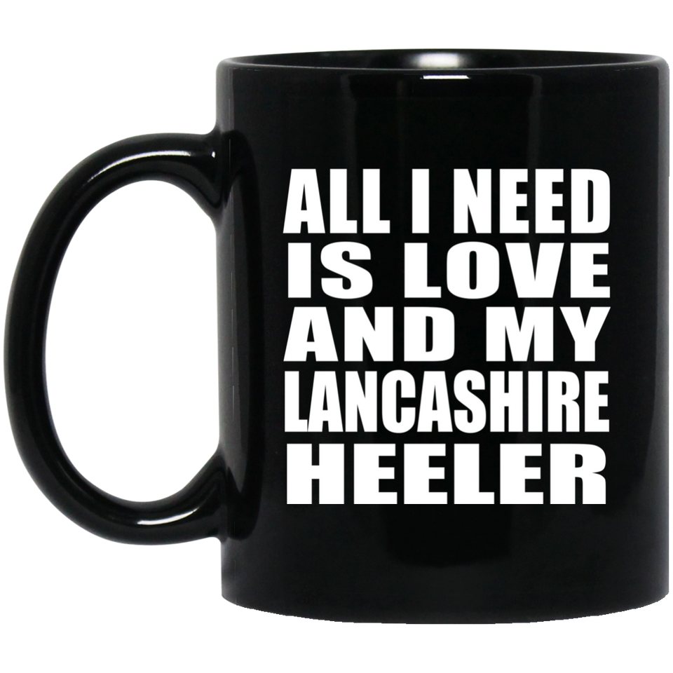 All I Need Is Love And My Lancashire Heeler - 11 Oz Coffee Mug Black