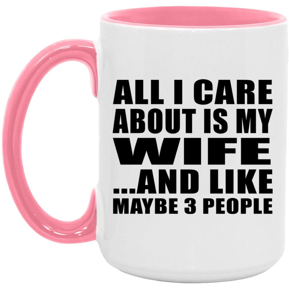 All I Care About Is My Wife - 15oz Accent Mug Pink