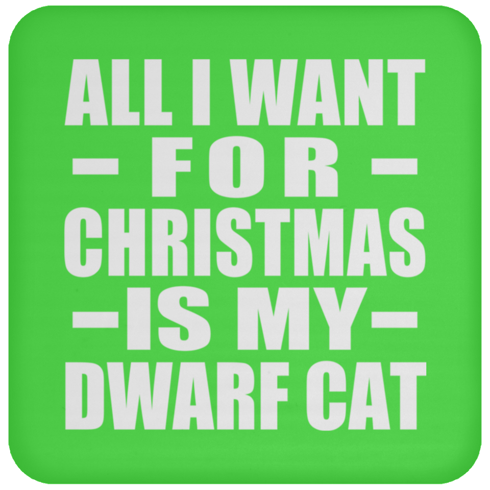 All I Want For Christmas Is My Dwarf Cat - Coaster