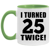 50th Birthday I Turned 25 Twice - 11oz Accent Mug Green