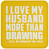 I Love My Husband More Than Drawing - Drink Coaster