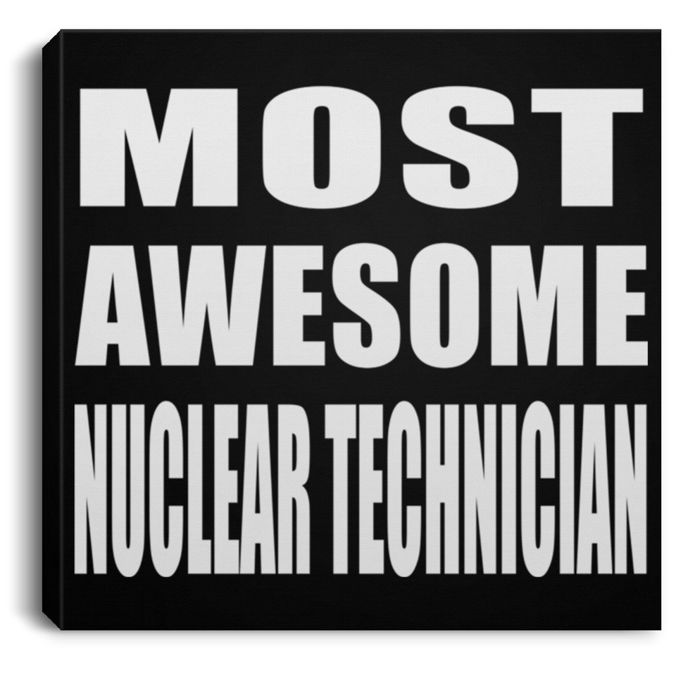 Most Awesome Nuclear Technician - Canvas Square