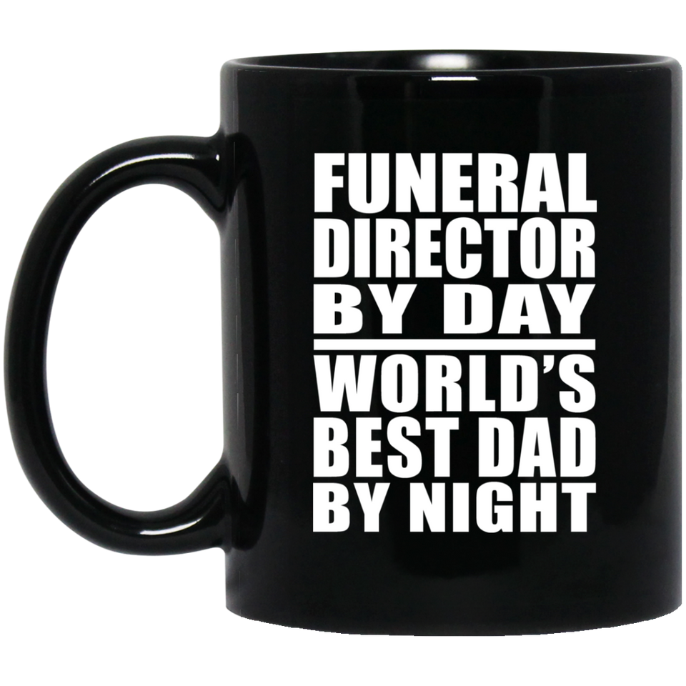 Funeral Director By Day World's Best Dad By Night - 11 Oz Coffee Mug Black