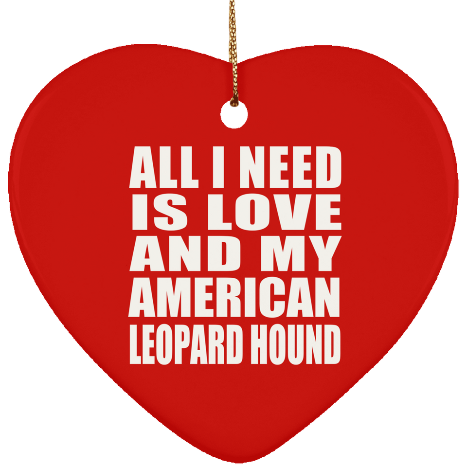 All I Need Is Love And My American Leopard Hound - Heart Ornament