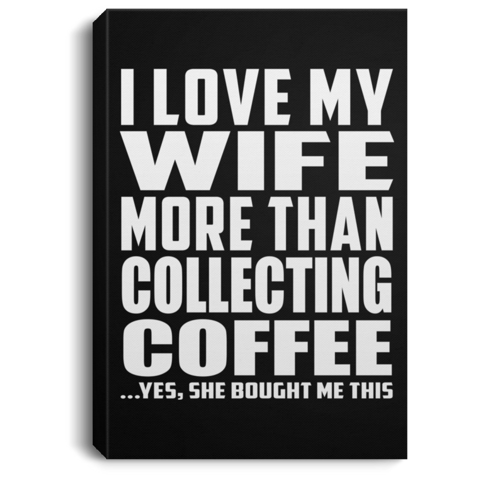 I Love My Wife More Than Collecting Coffee - Canvas Portrait