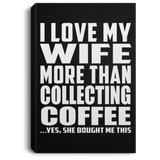 I Love My Wife More Than Collecting Coffee - Canvas Portrait