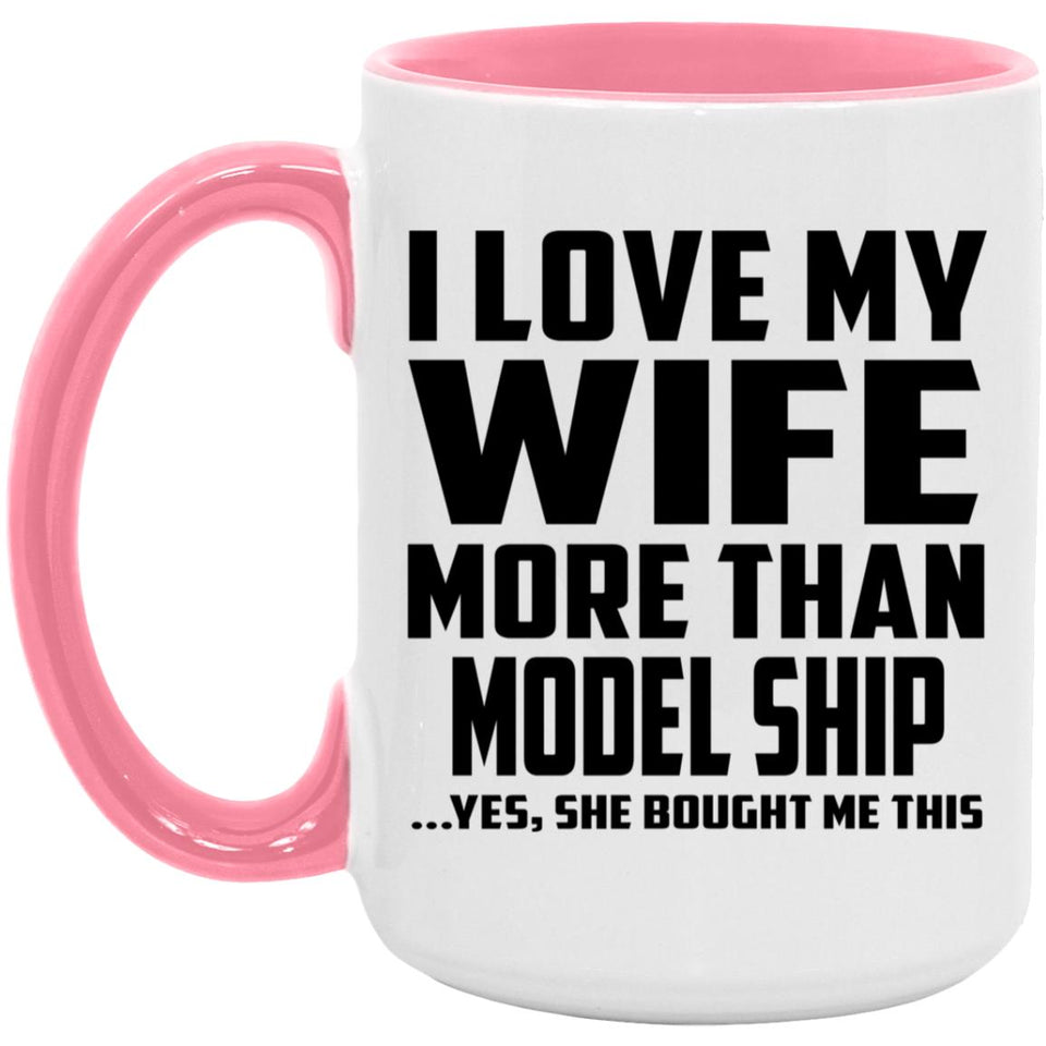 I Love My Wife More Than Model Ship - 15oz Accent Mug Pink