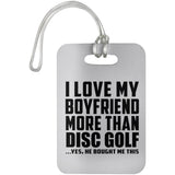I Love My Boyfriend More Than Disc Golf - Luggage Bag Tag