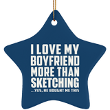 I Love My Boyfriend More Than Sketching - Star Ornament