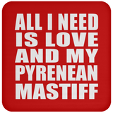 All I Need Is Love And My Pyrenean Mastiff - Drink Coaster