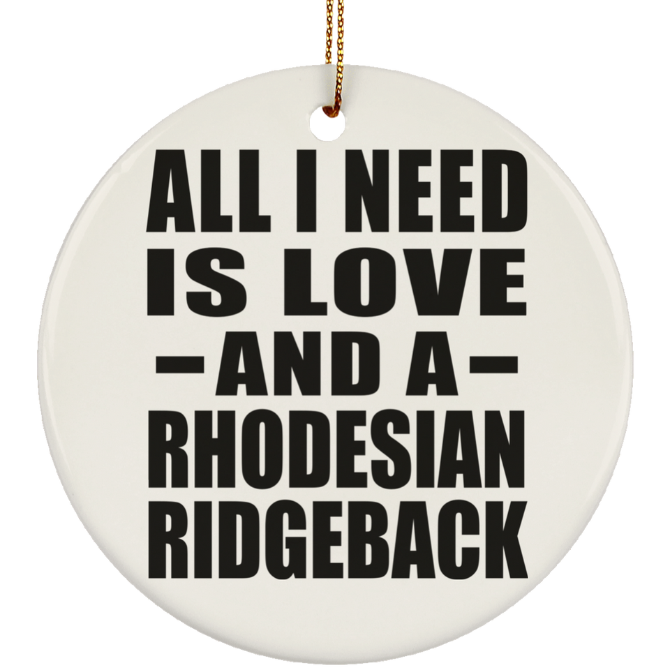 All I Need Is Love And A Rhodesian Ridgeback - Circle Ornament