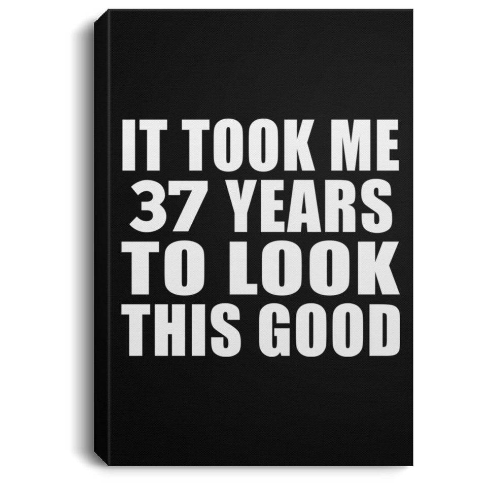 37th Birthday Took Me 37 Years To Look This Good - Canvas Portrait