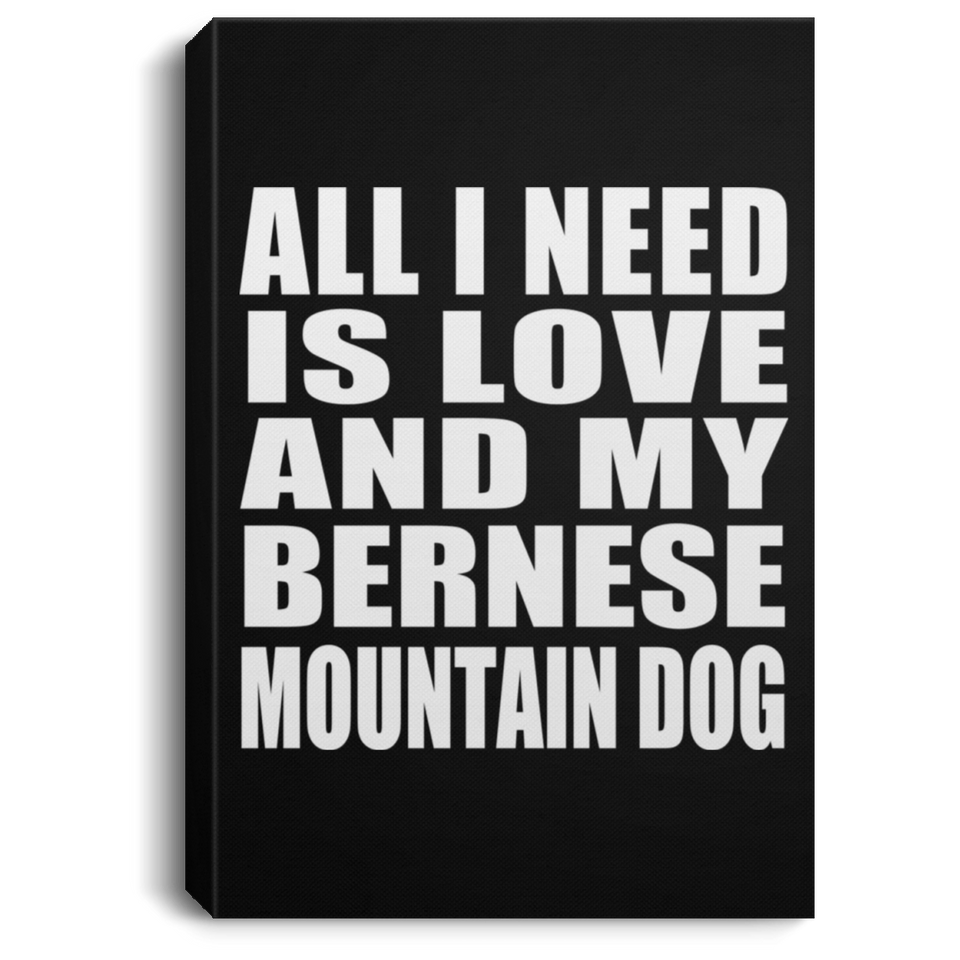 All I Need Is Love And My Bernese Mountain Dog - Canvas Portrait