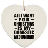All I Want For Christmas Is My Domestic Mediumhair - Heart Ornament
