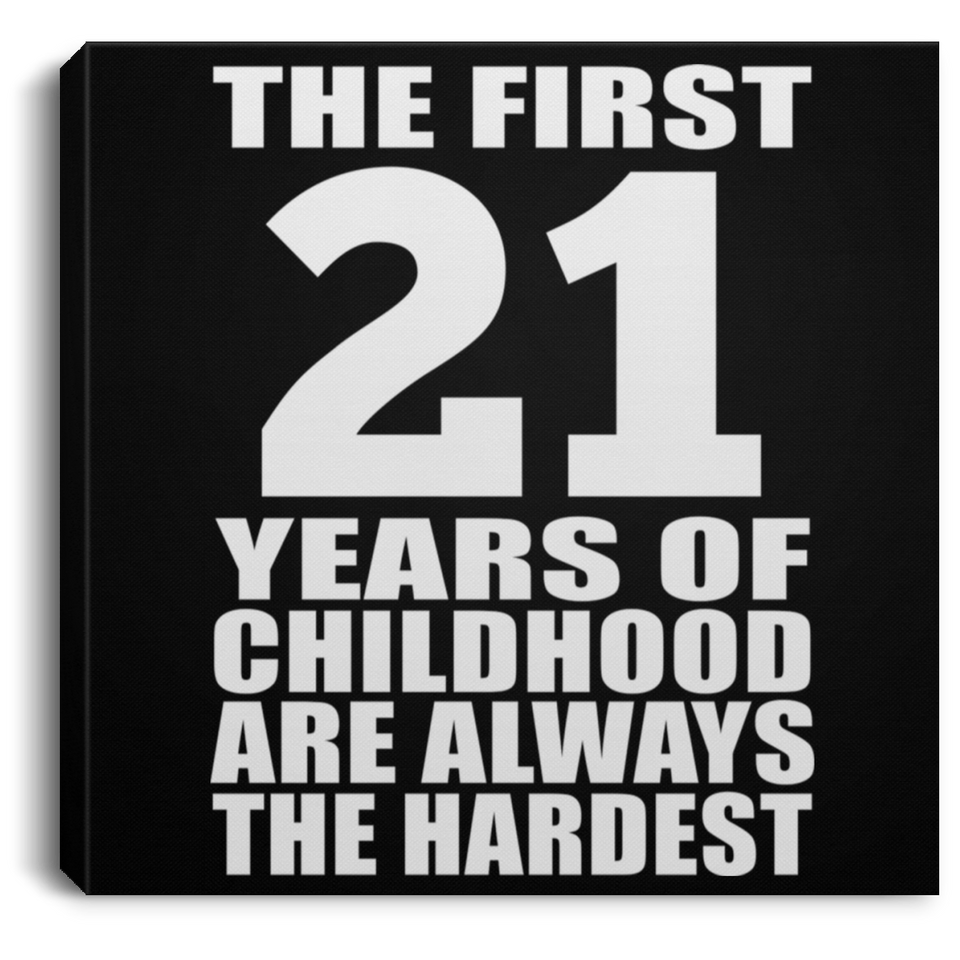 21st Birthday First 21 Years of Childhood Are The Hardest - Canvas Square