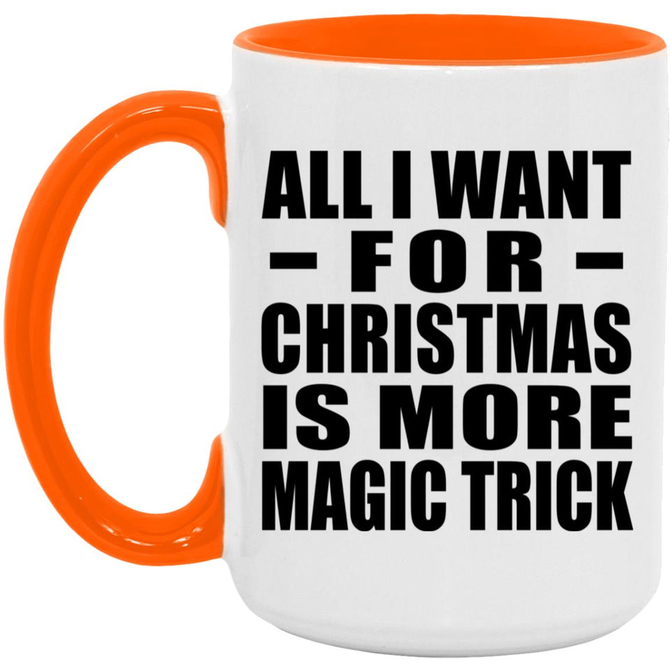All I Want For Christmas Is More Magic Trick - 15oz Accent Mug Orange