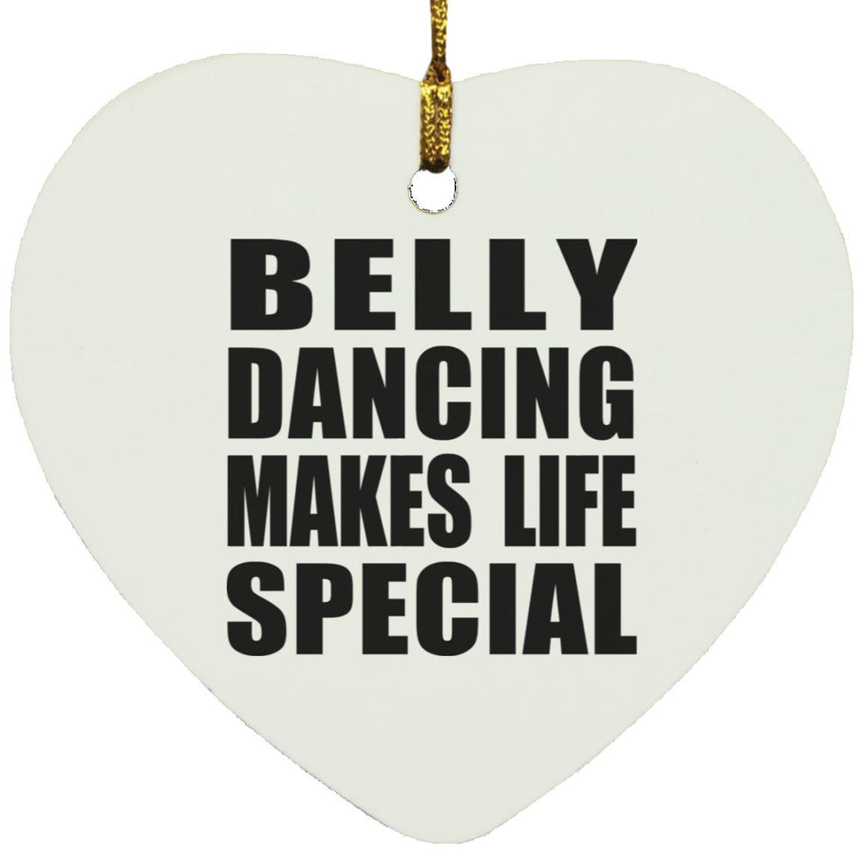Belly Dancing Makes Life Special - Heart Ornament