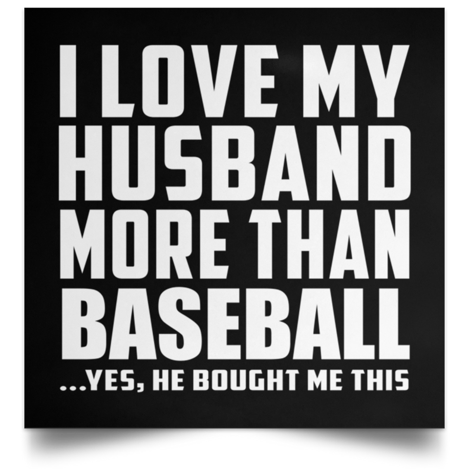 I Love My Husband More Than Baseball - Poster Square