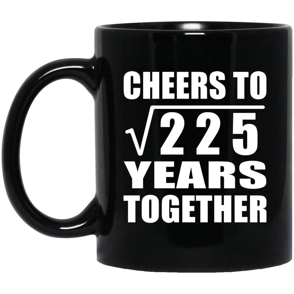 15th Anniversary Cheers To Square Root of 225 Years Together - 11oz Coffee Mug Black